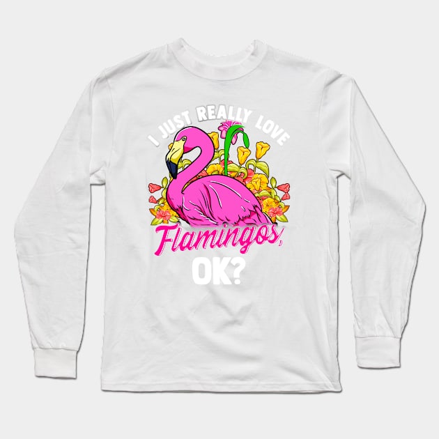 I Just Really Love Flamingos Ok Long Sleeve T-Shirt by E